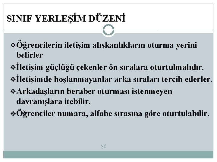 SINIF YERLEŞİM DÜZENİ vÖğrencilerin iletişim alışkanlıkların oturma yerini belirler. vİletişim güçlüğü çekenler ön sıralara