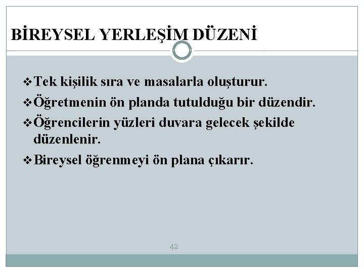 BİREYSEL YERLEŞİM DÜZENİ v. Tek kişilik sıra ve masalarla oluşturur. vÖğretmenin ön planda tutulduğu