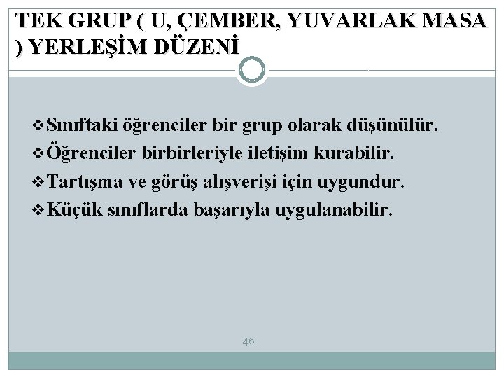 TEK GRUP ( U, ÇEMBER, YUVARLAK MASA ) YERLEŞİM DÜZENİ v. Sınıftaki öğrenciler bir