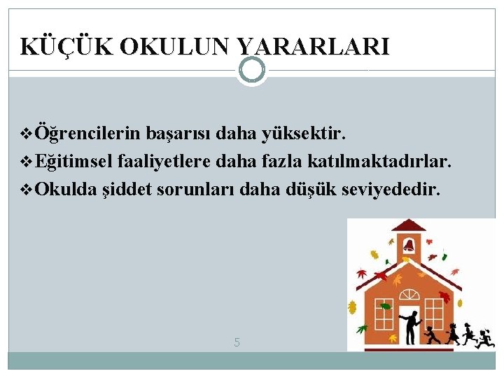 KÜÇÜK OKULUN YARARLARI vÖğrencilerin başarısı daha yüksektir. v. Eğitimsel faaliyetlere daha fazla katılmaktadırlar. v.