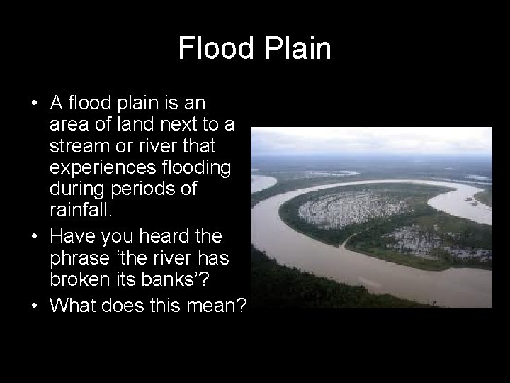 Flood Plain • A flood plain is an area of land next to a