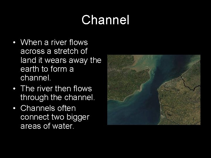 Channel • When a river flows across a stretch of land it wears away