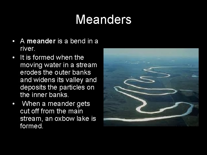Meanders • A meander is a bend in a river. • It is formed