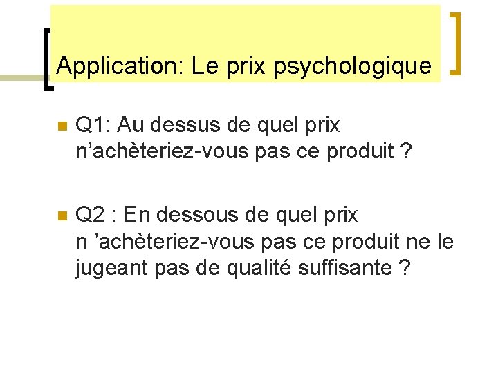 Application: Le prix psychologique n Q 1: Au dessus de quel prix n’achèteriez-vous pas