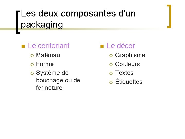 Les deux composantes d’un packaging n Le contenant ¡ ¡ ¡ Matériau Forme Système