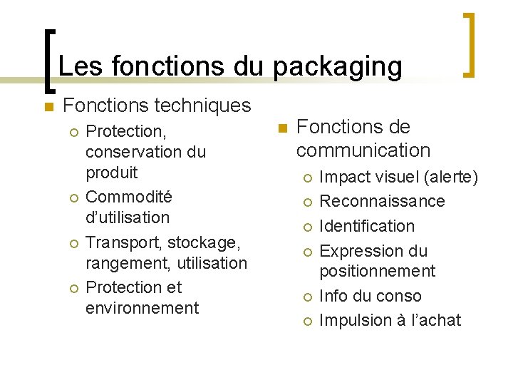 Les fonctions du packaging n Fonctions techniques ¡ ¡ Protection, conservation du produit Commodité