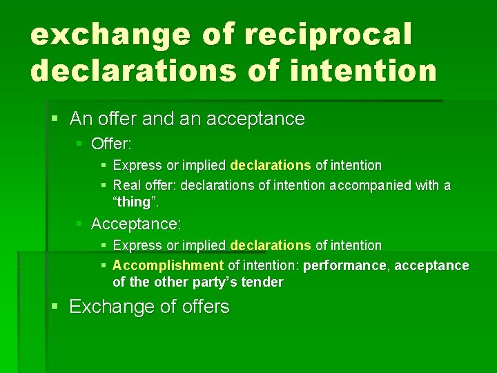 exchange of reciprocal declarations of intention § An offer and an acceptance § Offer: