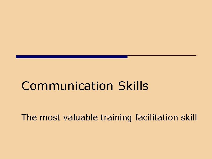 Communication Skills The most valuable training facilitation skill 