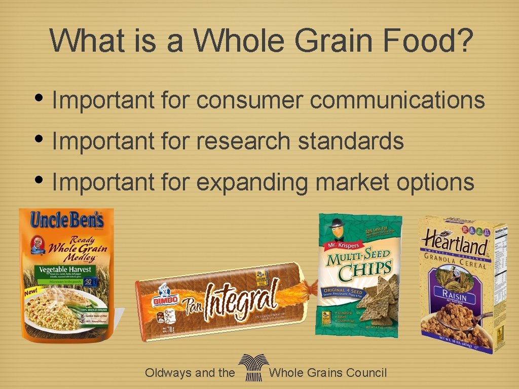 What is a Whole Grain Food? • Important for consumer communications • Important for