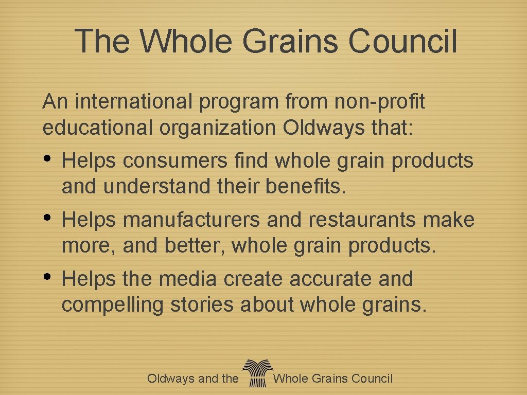 The Whole Grains Council An international program from non-profit educational organization Oldways that: •