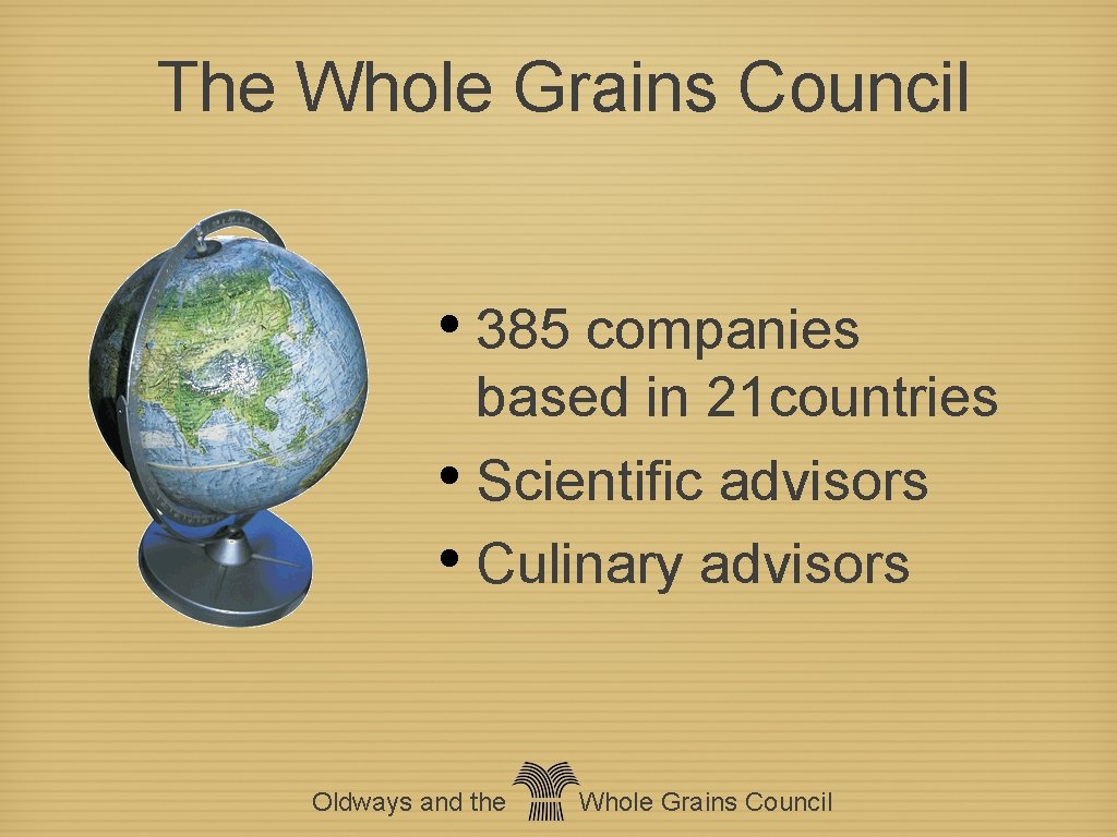 The Whole Grains Council • 385 companies based in 21 countries • Scientific advisors