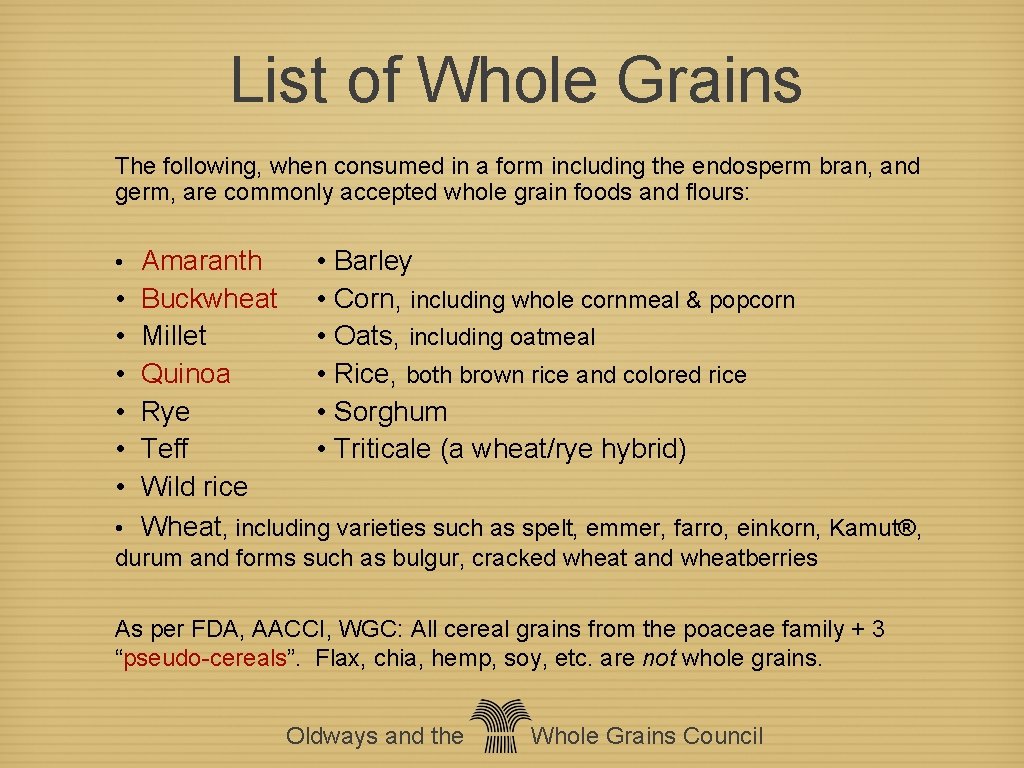 List of Whole Grains The following, when consumed in a form including the endosperm