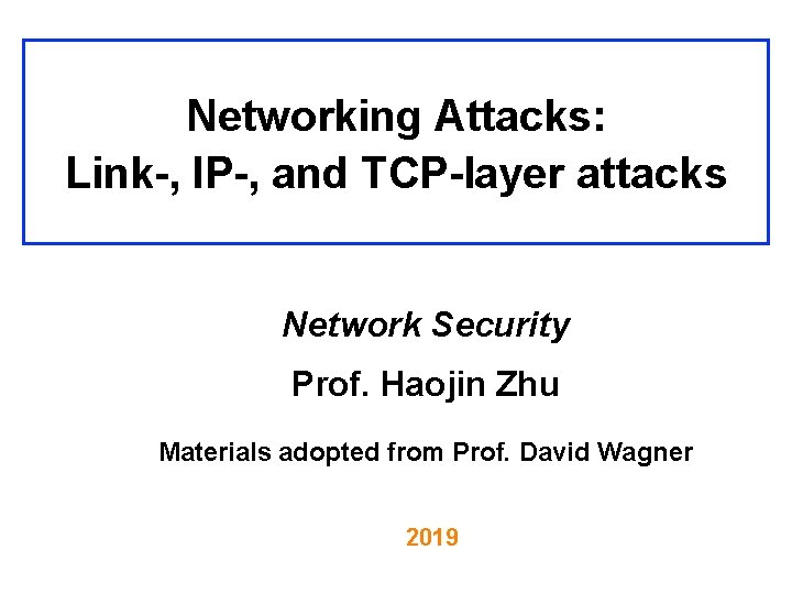 Networking Attacks: Link-, IP-, and TCP-layer attacks Network Security Prof. Haojin Zhu Materials adopted