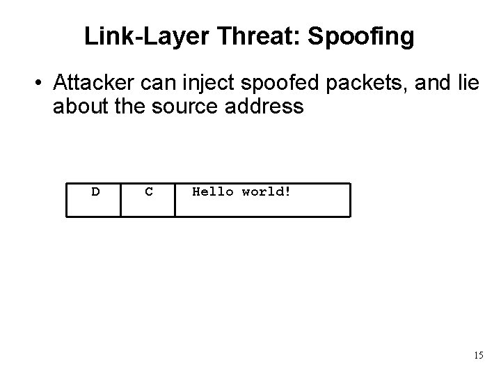 Link-Layer Threat: Spoofing • Attacker can inject spoofed packets, and lie about the source