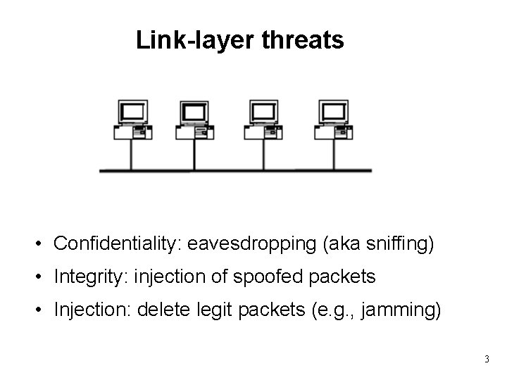 Link-layer threats • Confidentiality: eavesdropping (aka sniffing) • Integrity: injection of spoofed packets •