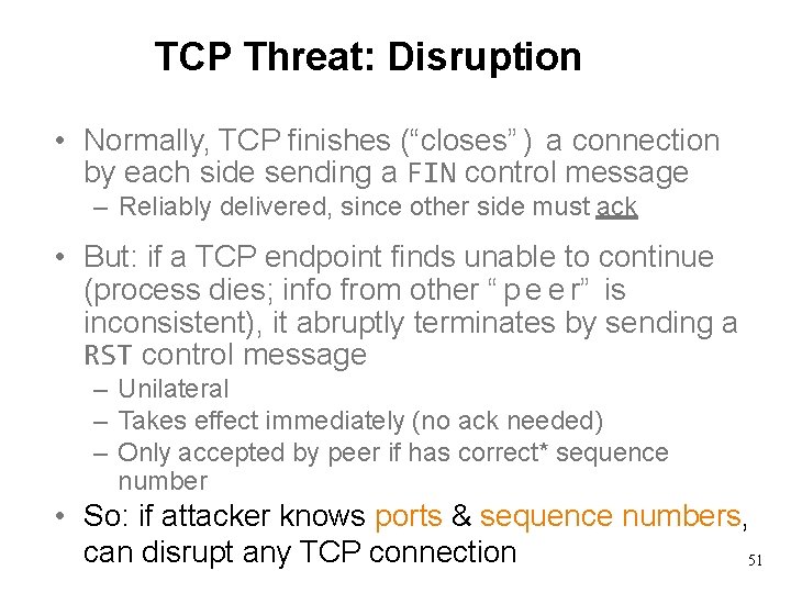 TCP Threat: Disruption • Normally, TCP finishes (“closes” ) a connection by each side