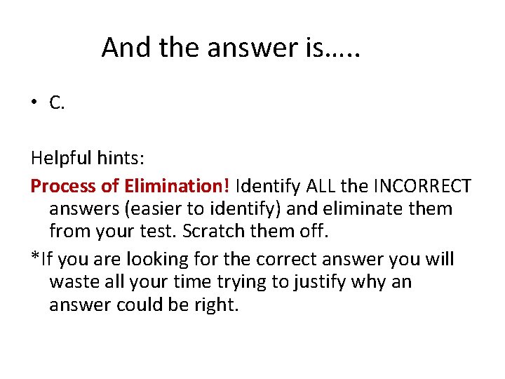 And the answer is…. . • C. Helpful hints: Process of Elimination! Identify ALL