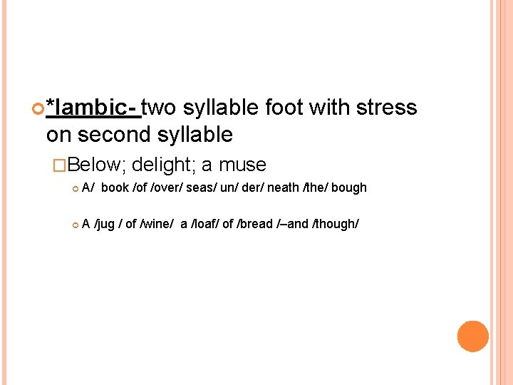  *Iambic- two syllable foot with stress on second syllable �Below; delight; a muse