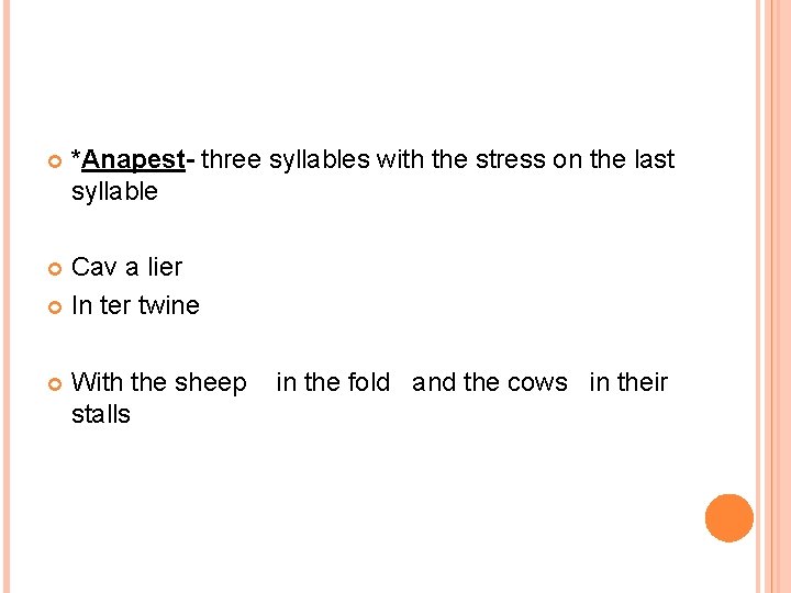  *Anapest- three syllables with the stress on the last syllable Cav a lier