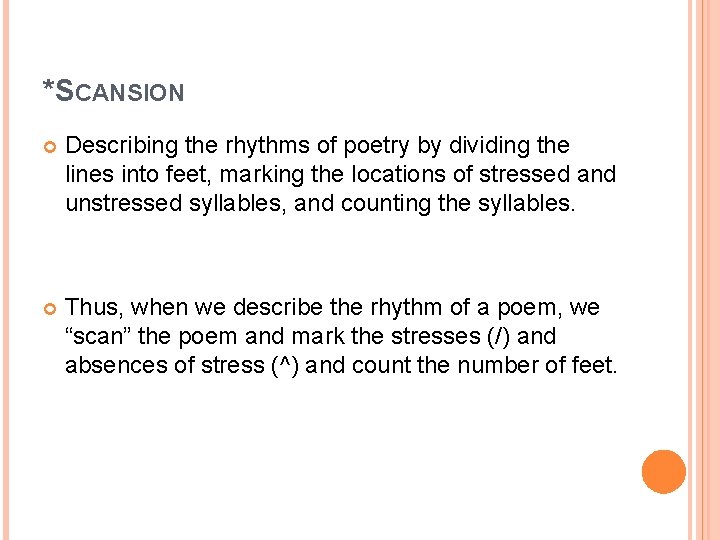 *SCANSION Describing the rhythms of poetry by dividing the lines into feet, marking the