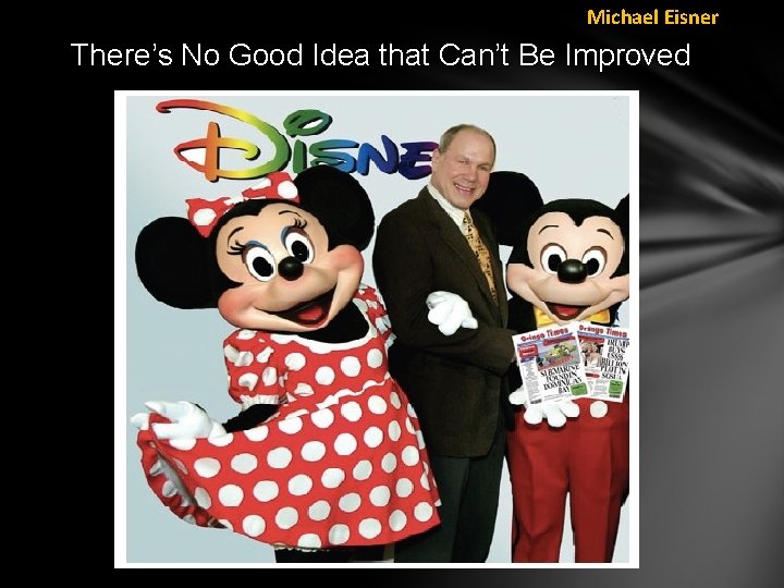 Michael Eisner “There’s No Good Idea that Can’t Be Improved U” 