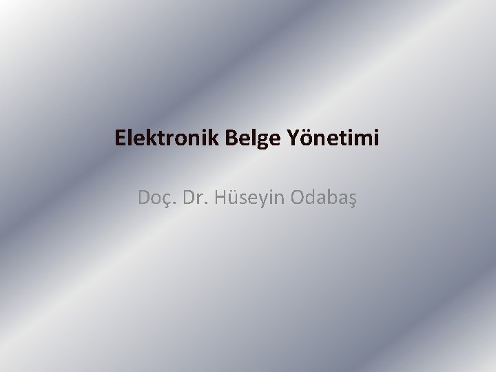 Elektronik Belge Yönetimi Doç. Dr. Hüseyin Odabaş 