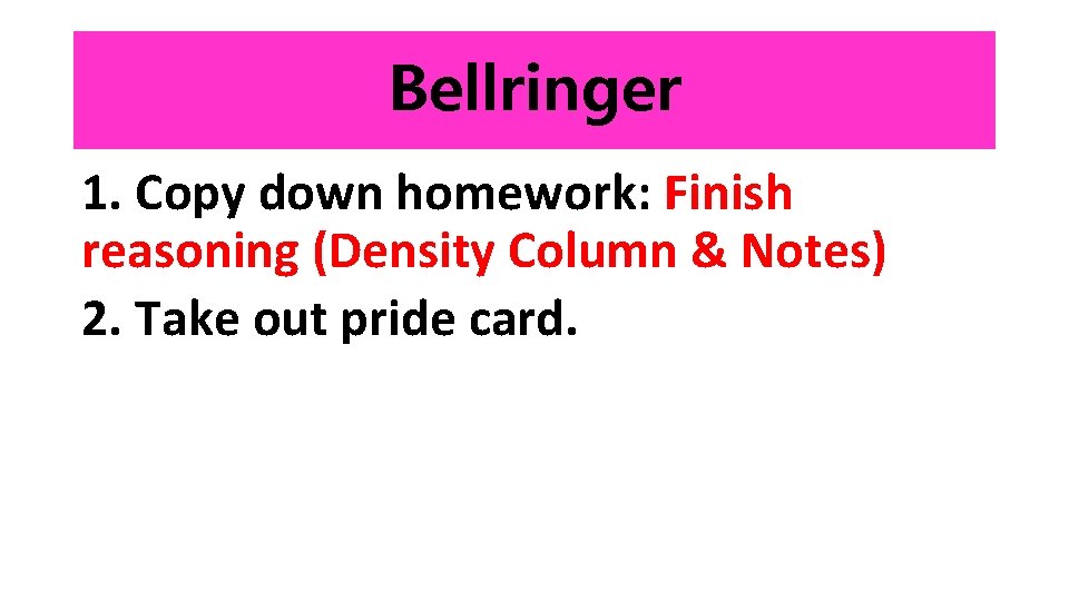 Bellringer 1. Copy down homework: Finish reasoning (Density Column & Notes) 2. Take out