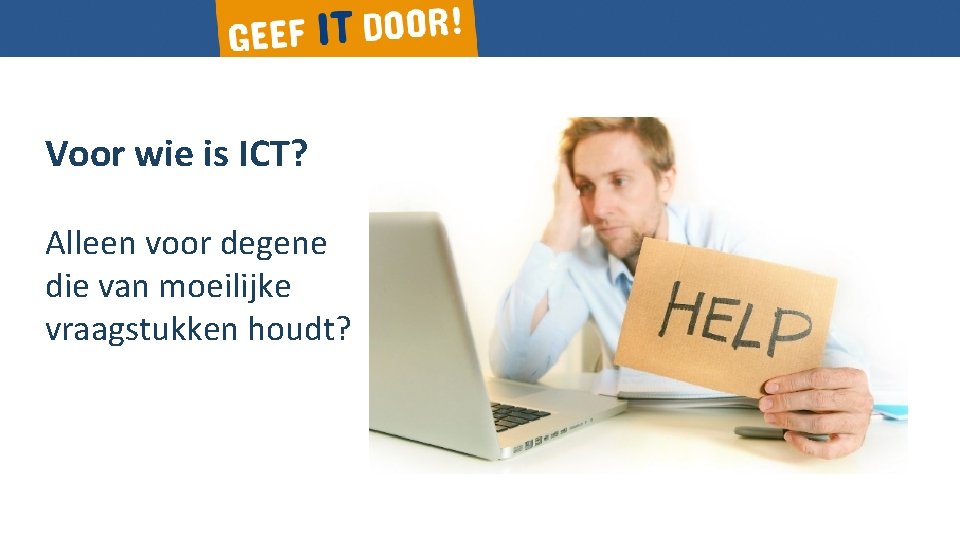 Voor wie is ICT? Alleen voor degene die van moeilijke vraagstukken houdt? 