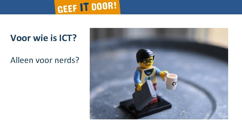 Voor wie is ICT? Alleen voor nerds? 