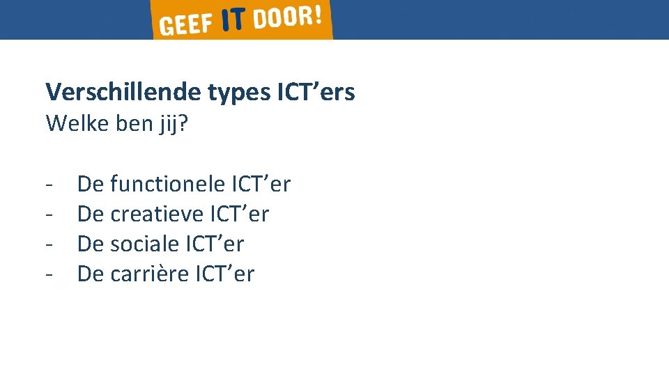 Verschillende types ICT’ers Welke ben jij? - De functionele ICT’er De creatieve ICT’er De