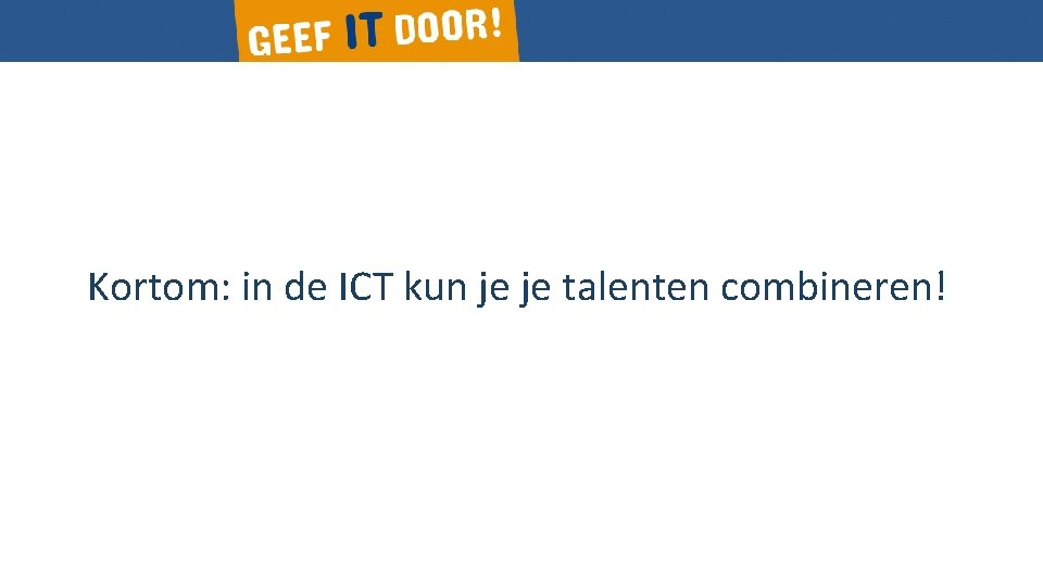 Kortom: in de ICT kun je je talenten combineren! 