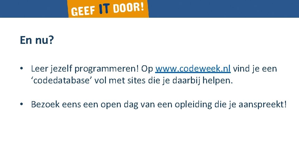 En nu? • Leer jezelf programmeren! Op www. codeweek. nl vind je een ‘codedatabase’