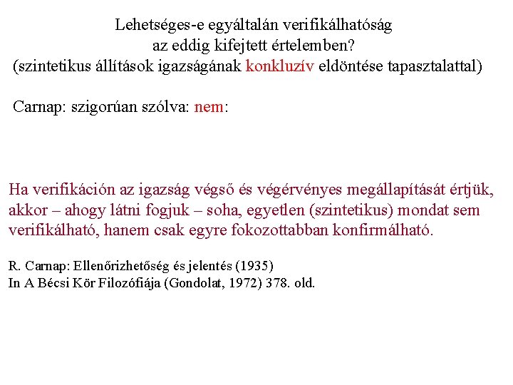 Lehetséges-e egyáltalán verifikálhatóság az eddig kifejtett értelemben? (szintetikus állítások igazságának konkluzív eldöntése tapasztalattal) Carnap: