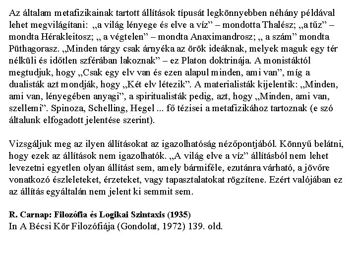 Az általam metafizikainak tartott állítások típusát legkönnyebben néhány példával lehet megvilágítani: „a világ lényege