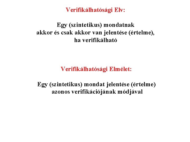 Verifikálhatósági Elv: Egy (szintetikus) mondatnak akkor és csak akkor van jelentése (értelme), ha verifikálható