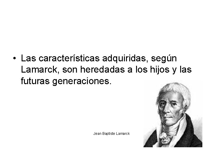  • Las características adquiridas, según Lamarck, son heredadas a los hijos y las