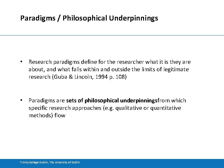 Paradigms / Philosophical Underpinnings • Research paradigms define for the researcher what it is