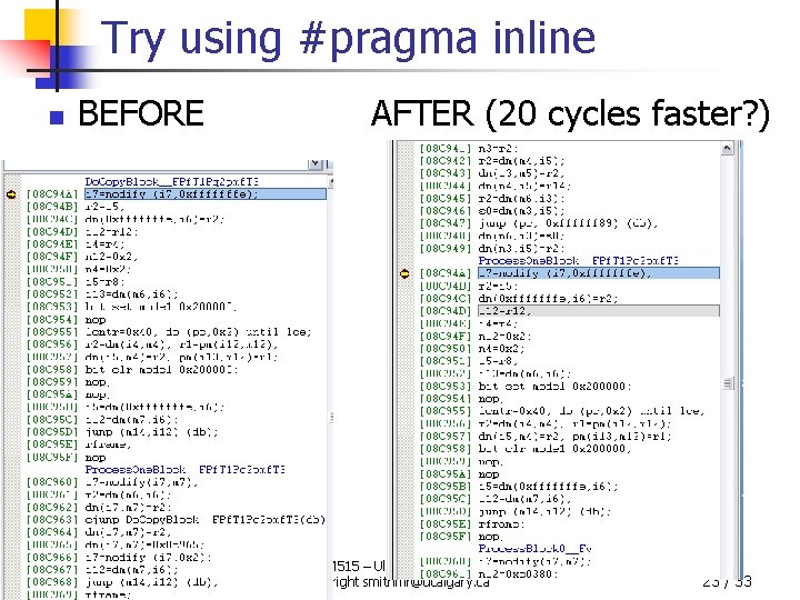 Try using #pragma inline n BEFORE 9/9/2020 AFTER (20 cycles faster? ) ENCM 515