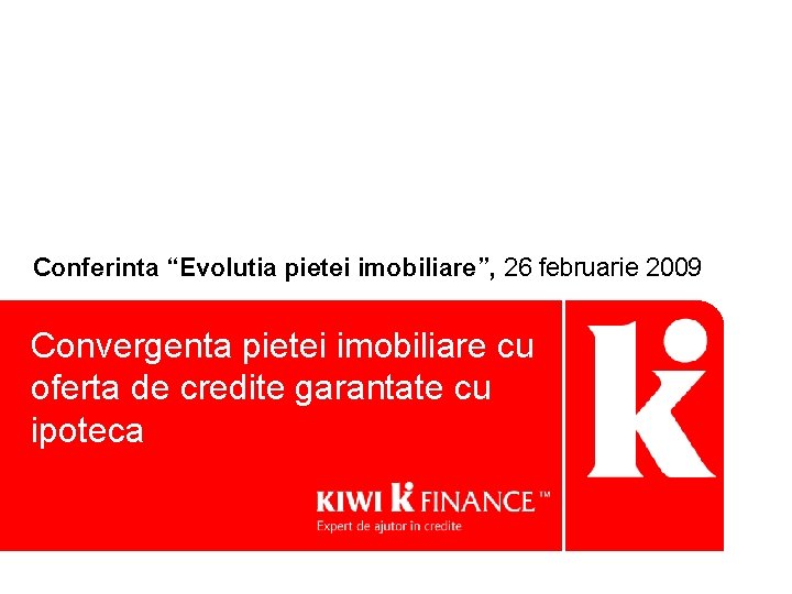 Conferinta “Evolutia pietei imobiliare”, 26 februarie 2009 Convergenta pietei imobiliare cu oferta de credite