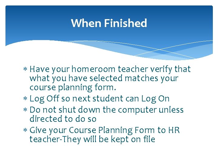 When Finished Have your homeroom teacher verify that what you have selected matches your