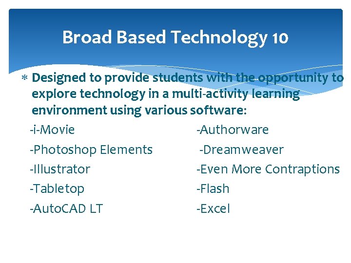 Broad Based Technology 10 Designed to provide students with the opportunity to explore technology