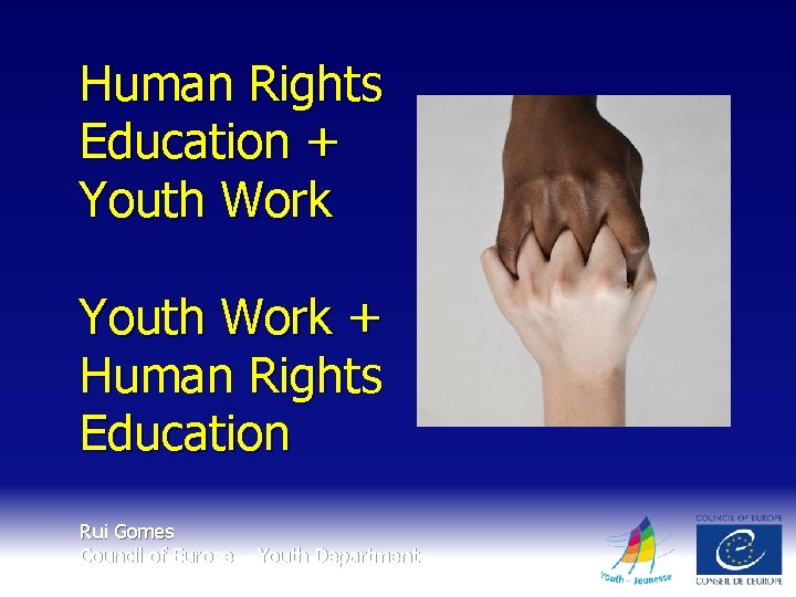 Human Rights Education + Youth Work + Human Rights Education Rui Gomes Council of