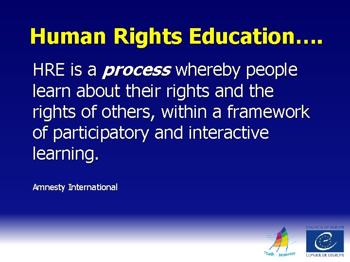 Human Rights Education…. HRE is a process whereby people learn about their rights and