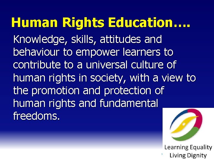 Human Rights Education…. Knowledge, skills, attitudes and behaviour to empower learners to contribute to