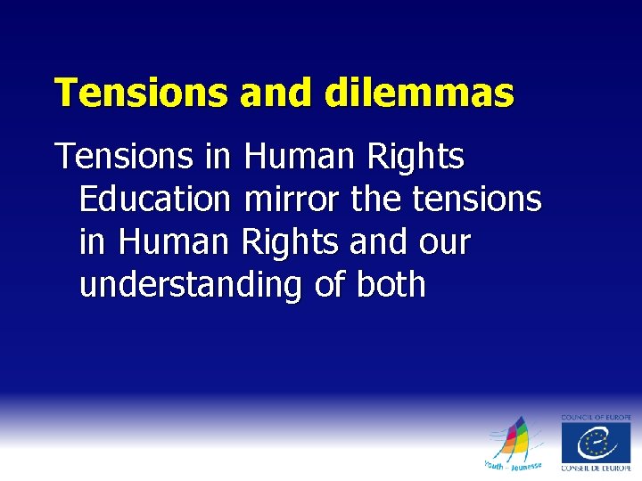 Tensions and dilemmas Tensions in Human Rights Education mirror the tensions in Human Rights