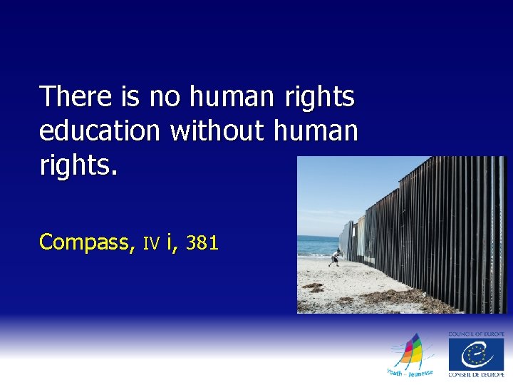 There is no human rights education without human rights. Compass, IV i, 381 