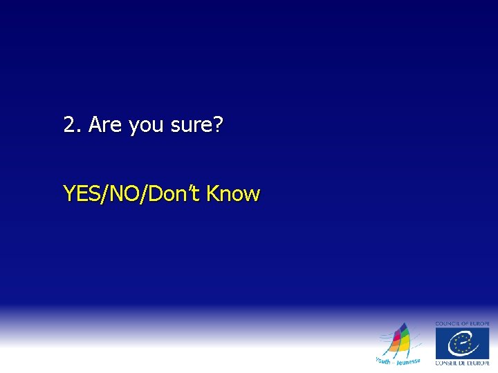 2. Are you sure? YES/NO/Don’t Know 