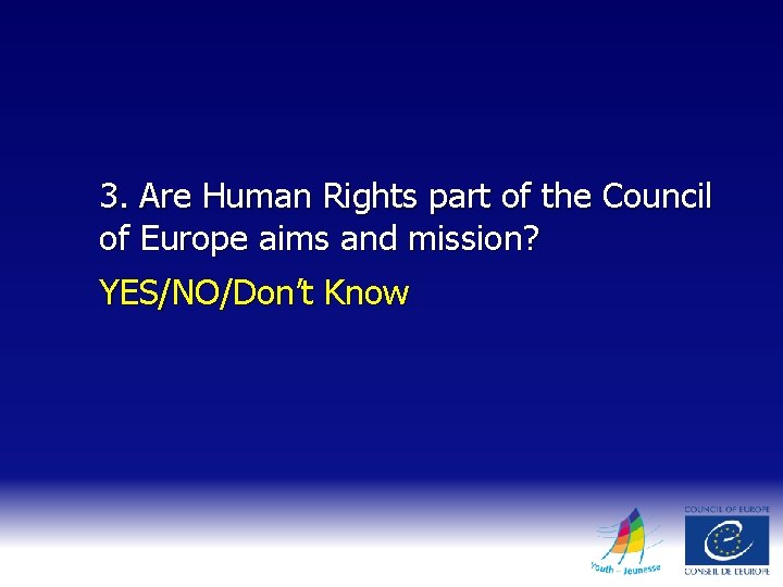 3. Are Human Rights part of the Council of Europe aims and mission? YES/NO/Don’t