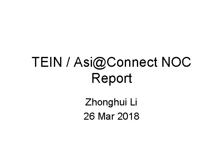 TEIN / Asi@Connect NOC Report Zhonghui Li 26 Mar 2018 