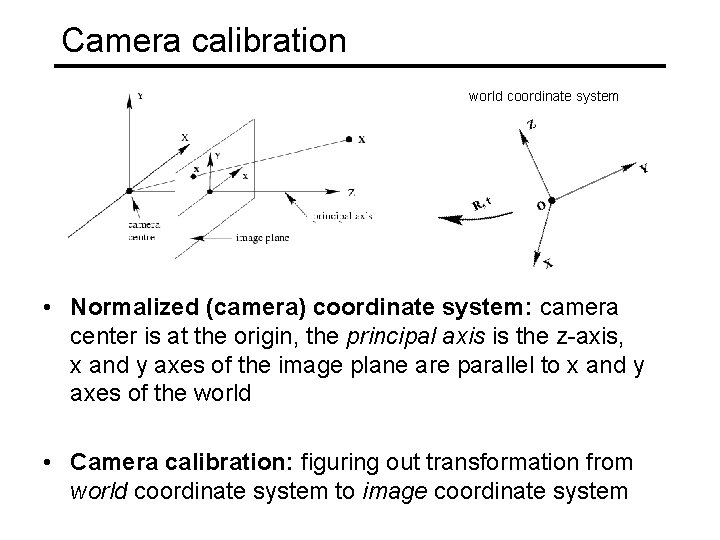Camera calibration world coordinate system • Normalized (camera) coordinate system: camera center is at